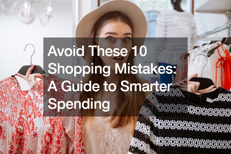 Avoid These 10 Shopping Mistakes A Guide to Smarter Spending