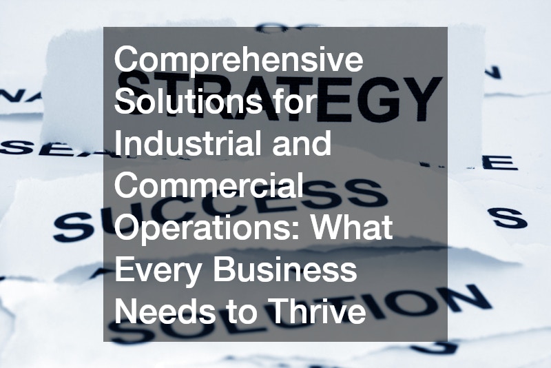 Comprehensive Solutions for Industrial and Commercial Operations: What Every Business Needs to Thrive